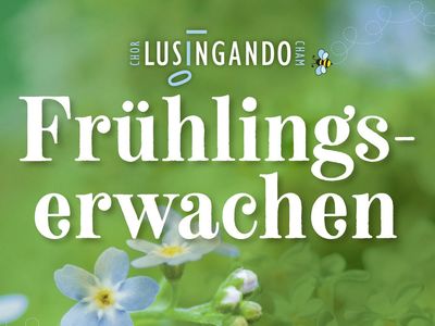 Lusingando Chor Konzert "Frühlingserwachen"